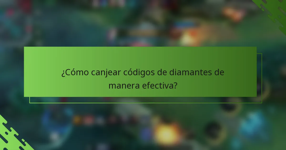 ¿Cómo canjear códigos de diamantes de manera efectiva?