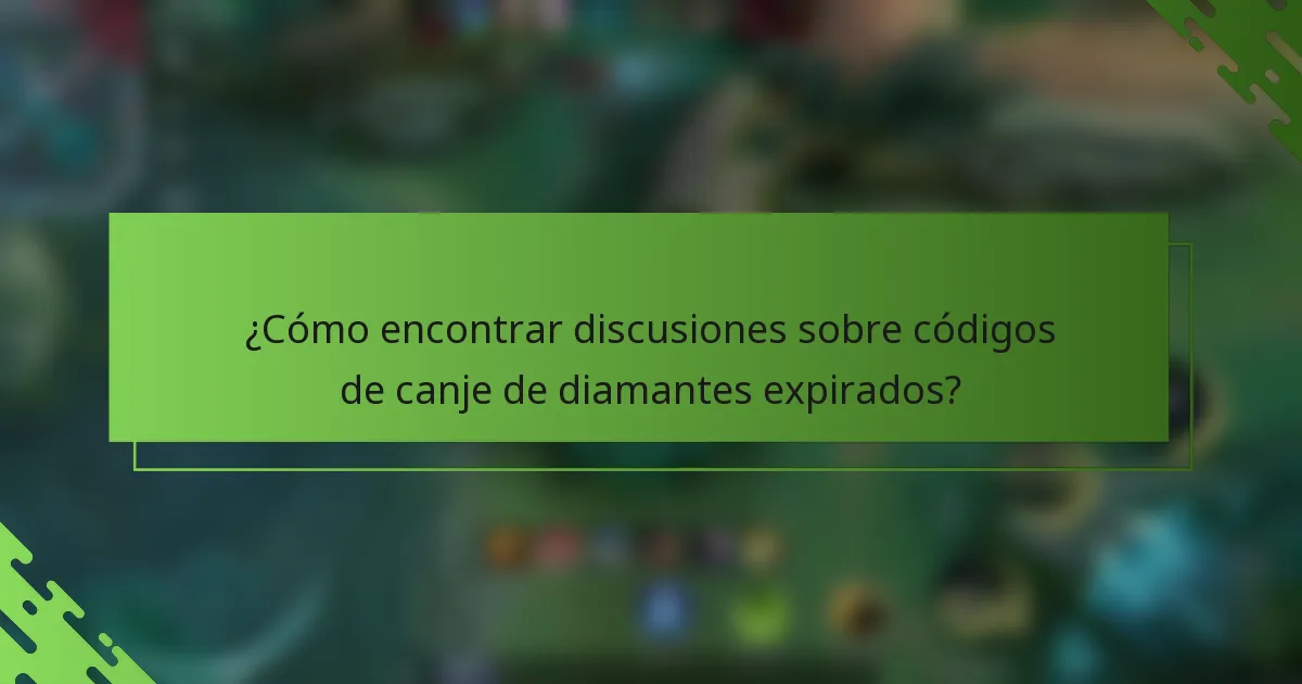 ¿Cómo encontrar discusiones sobre códigos de canje de diamantes expirados?