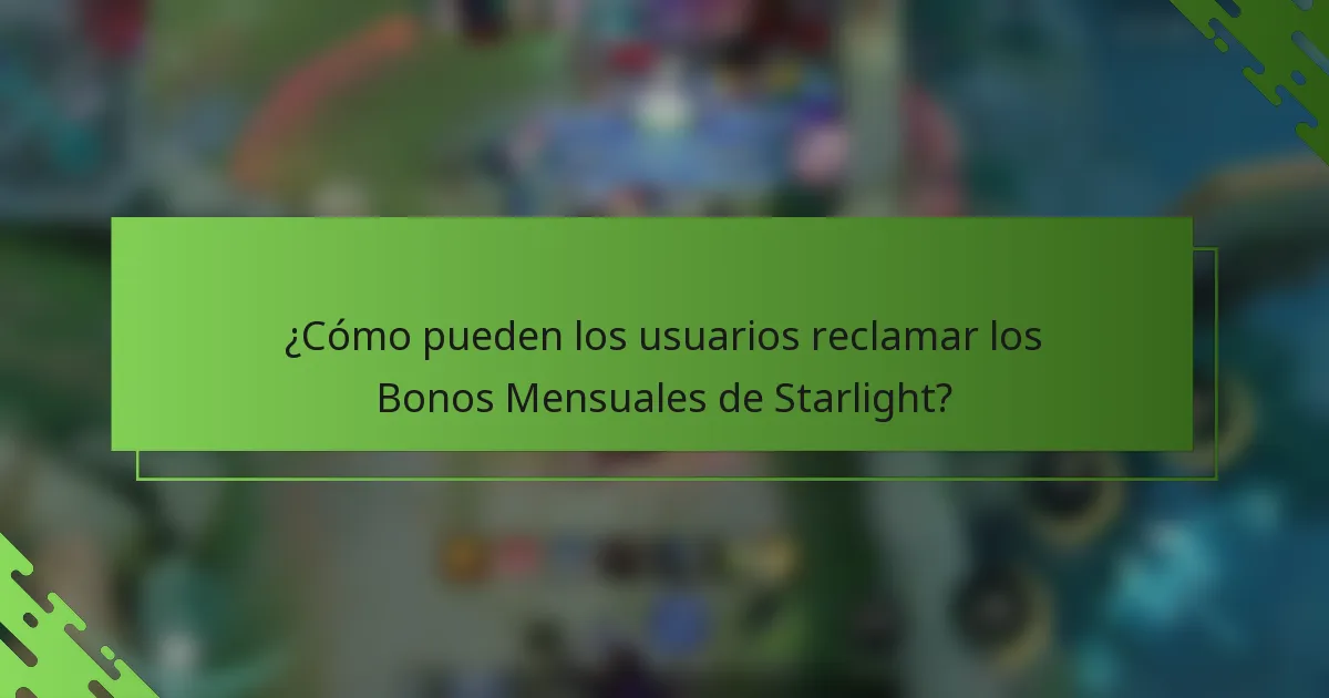 ¿Cómo pueden los usuarios reclamar los Bonos Mensuales de Starlight?