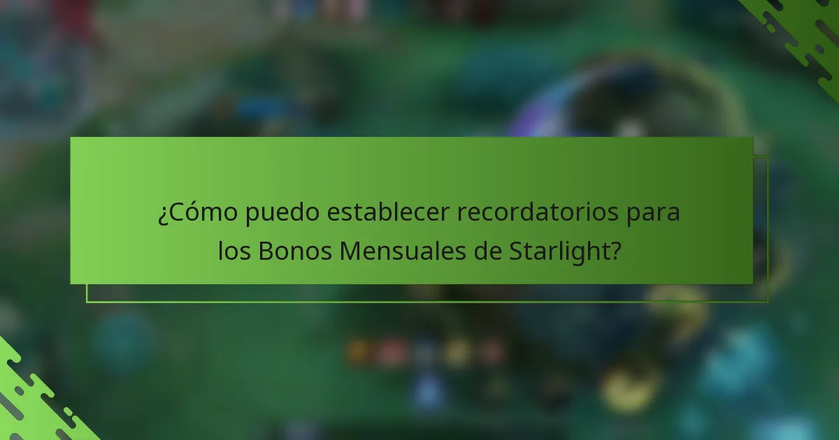 ¿Cómo puedo establecer recordatorios para los Bonos Mensuales de Starlight?
