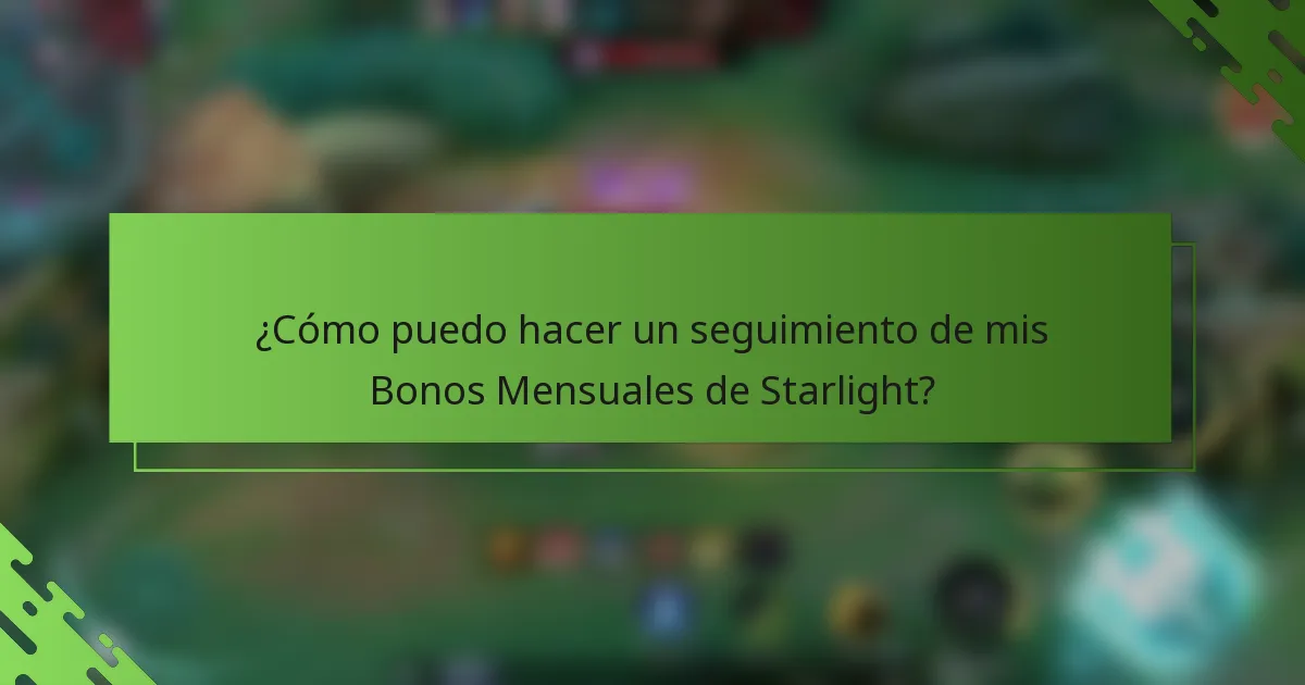 ¿Cómo puedo hacer un seguimiento de mis Bonos Mensuales de Starlight?