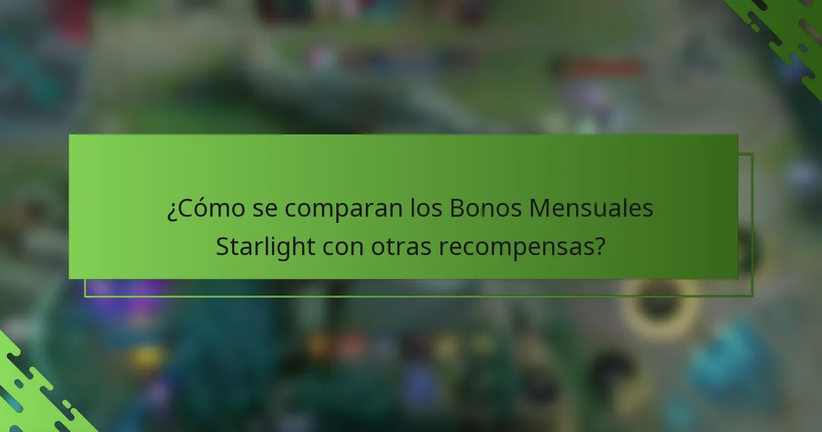 ¿Cómo se comparan los Bonos Mensuales Starlight con otras recompensas?