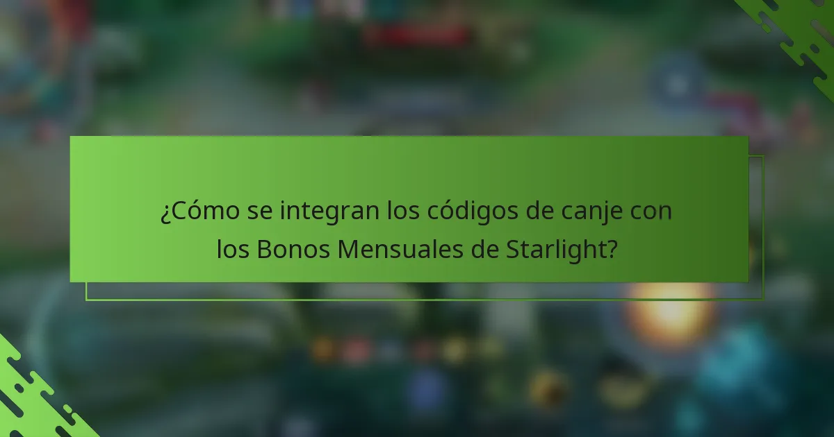 ¿Cómo se integran los códigos de canje con los Bonos Mensuales de Starlight?