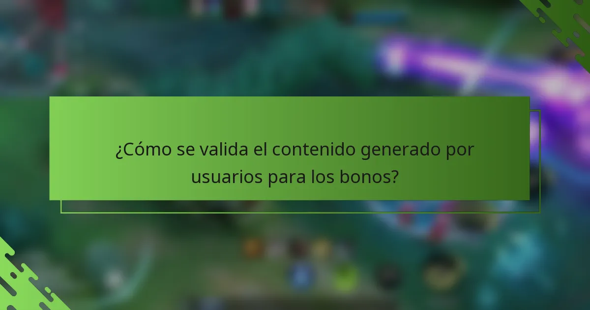 ¿Cómo se valida el contenido generado por usuarios para los bonos?