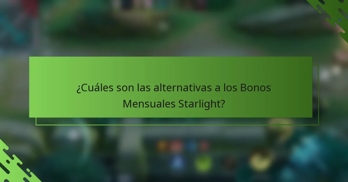 ¿Cuáles son las alternativas a los Bonos Mensuales Starlight?