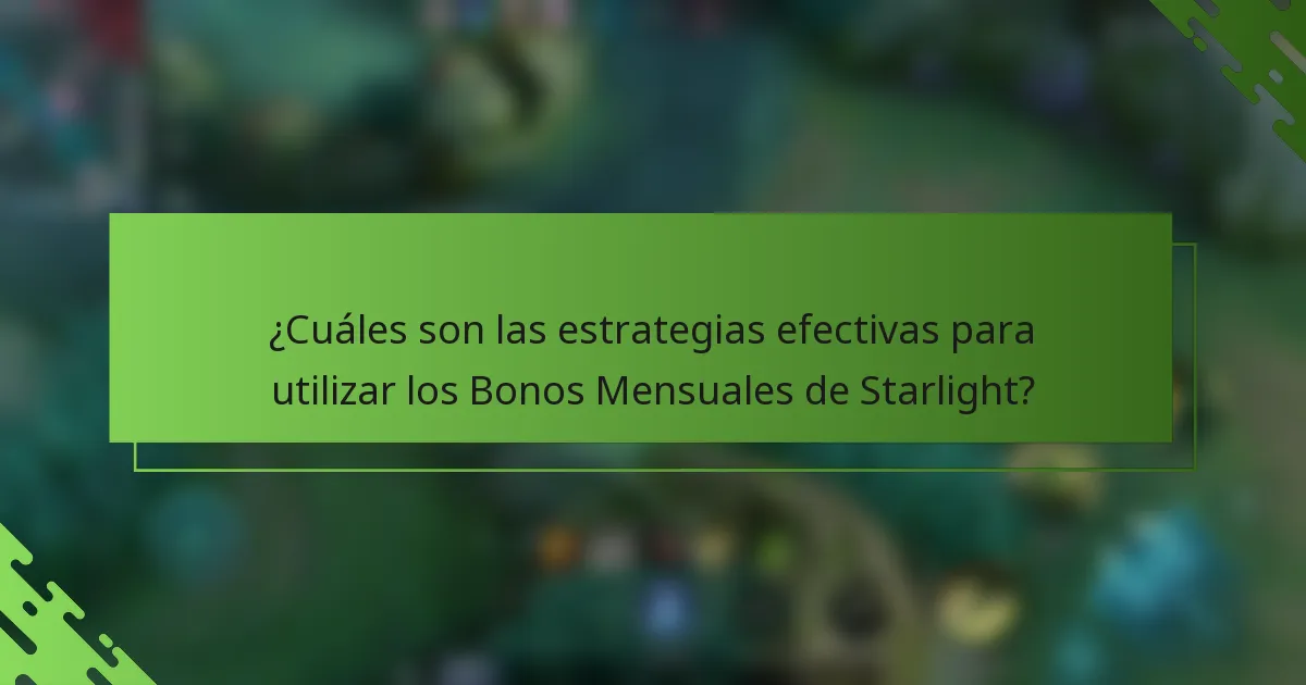 ¿Cuáles son las estrategias efectivas para utilizar los Bonos Mensuales de Starlight?