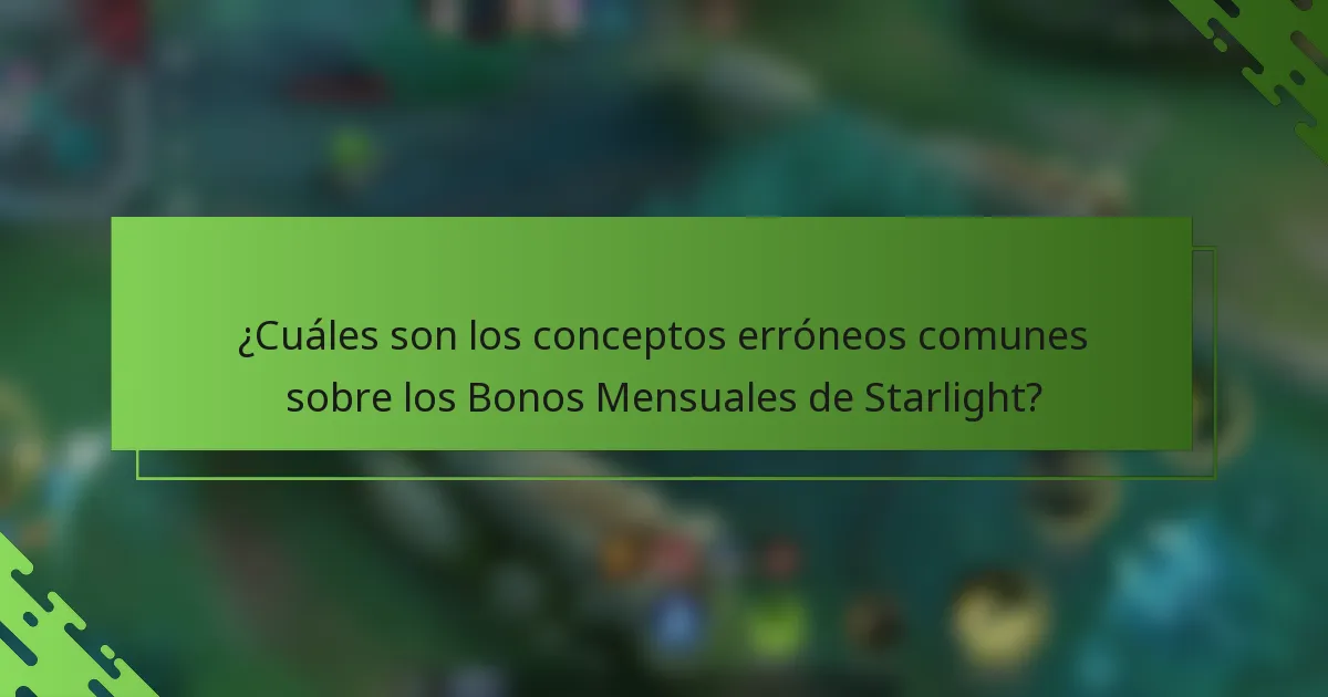¿Cuáles son los conceptos erróneos comunes sobre los Bonos Mensuales de Starlight?