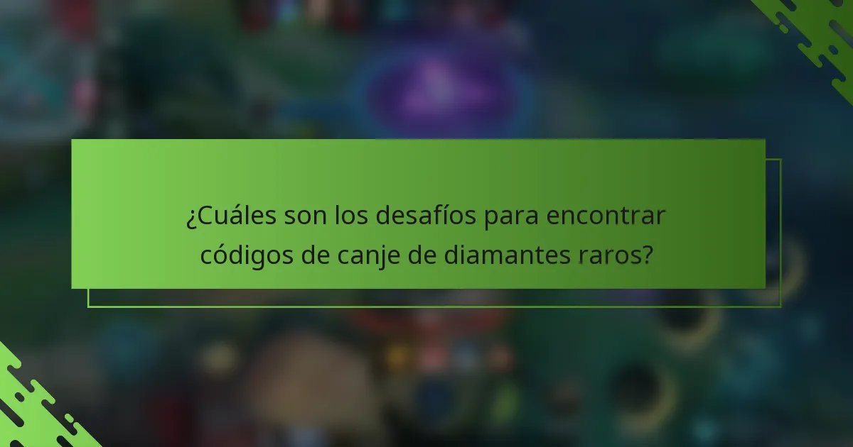 ¿Cuáles son los desafíos para encontrar códigos de canje de diamantes raros?
