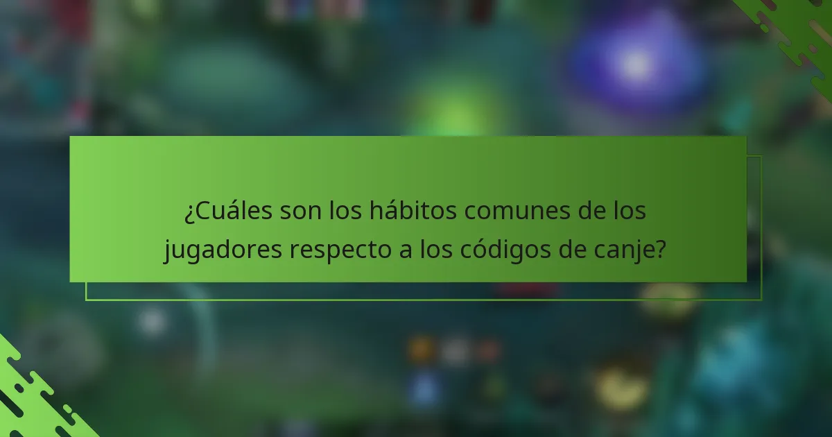 ¿Cuáles son los hábitos comunes de los jugadores respecto a los códigos de canje?
