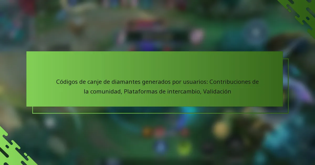 Códigos de canje de diamantes generados por usuarios: Contribuciones de la comunidad, Plataformas de intercambio, Validación