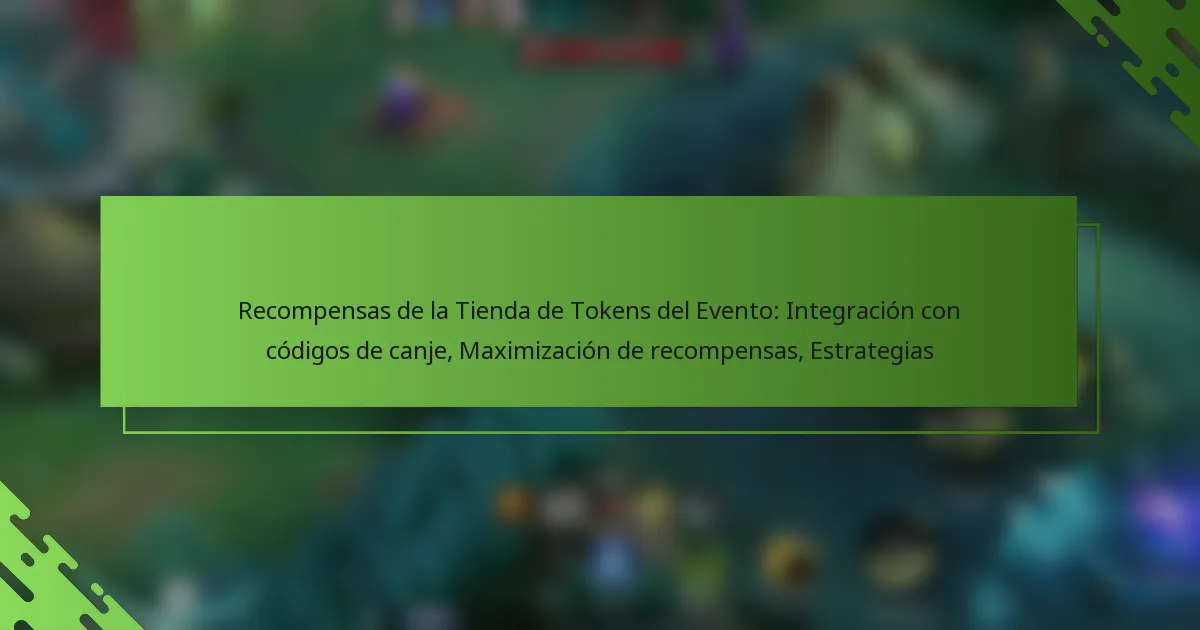 Recompensas de la Tienda de Tokens del Evento: Integración con códigos de canje, Maximización de recompensas, Estrategias