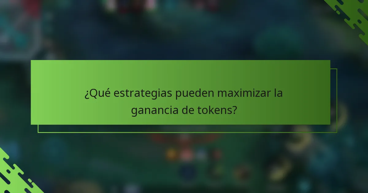 ¿Qué estrategias pueden maximizar la ganancia de tokens?