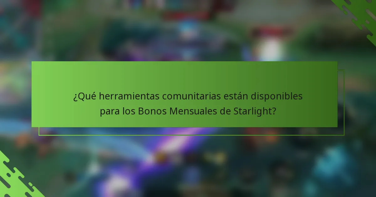 ¿Qué herramientas comunitarias están disponibles para los Bonos Mensuales de Starlight?