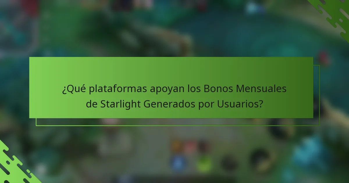 ¿Qué plataformas apoyan los Bonos Mensuales de Starlight Generados por Usuarios?