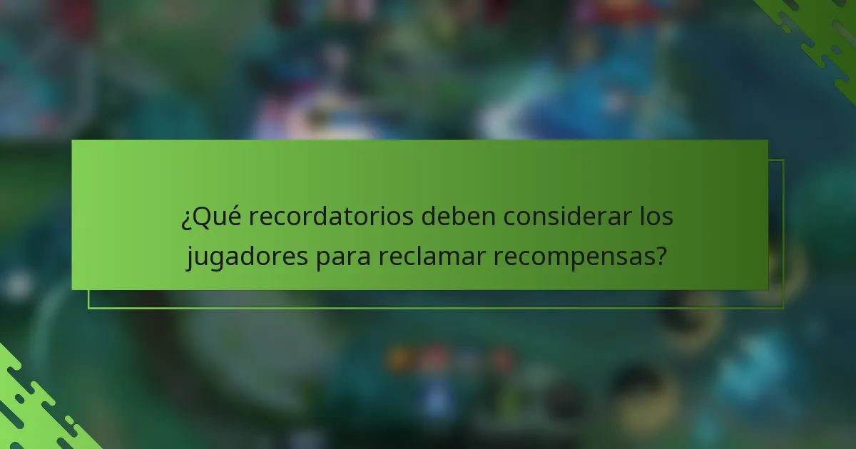 ¿Qué recordatorios deben considerar los jugadores para reclamar recompensas?
